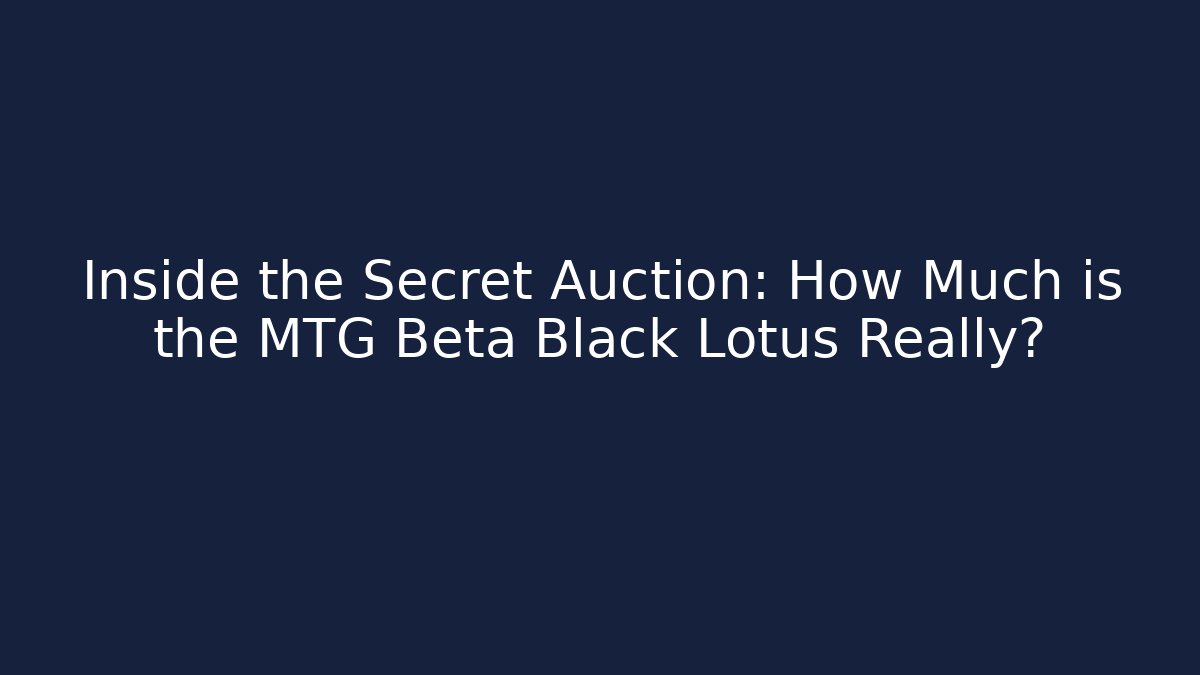 Inside the Secret Auction: How Much is the MTG Beta Black Lotus Really?