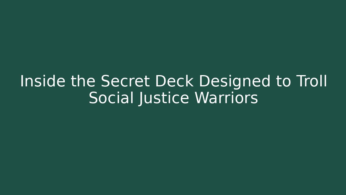 Inside the Secret Deck Designed to Troll Social Justice Warriors