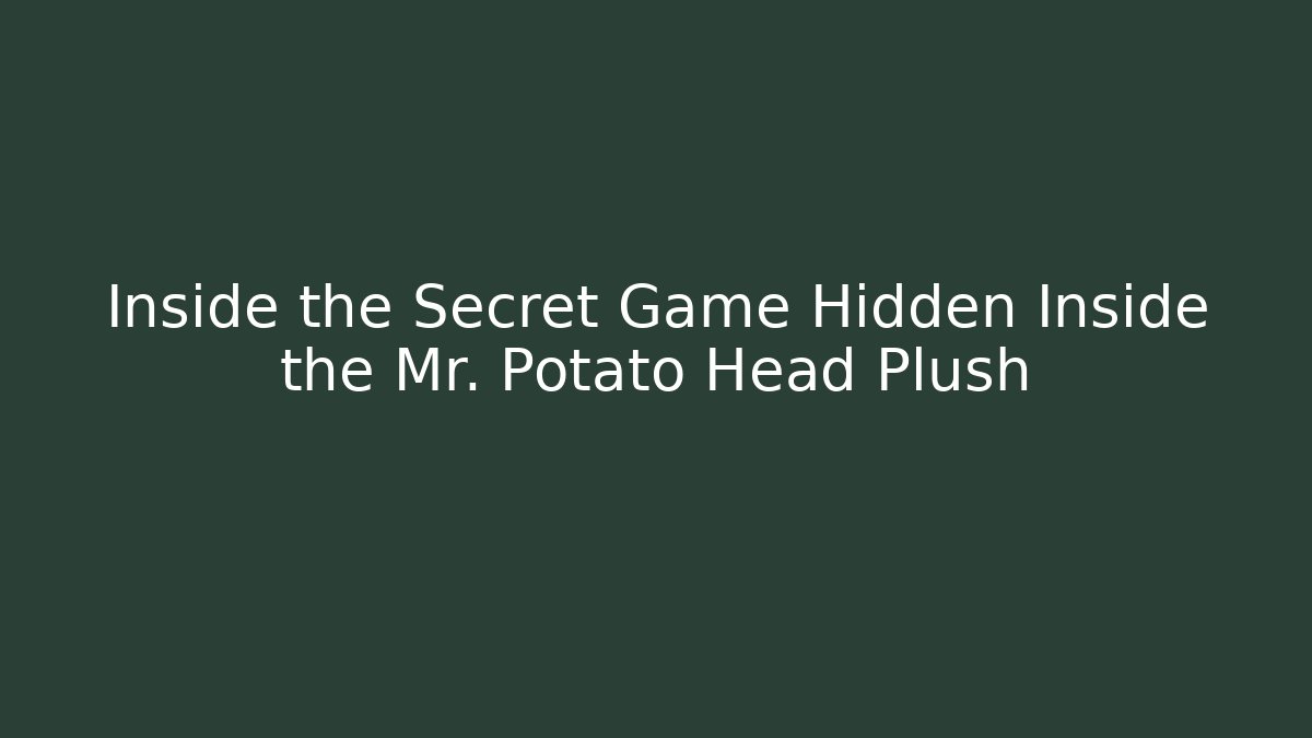 Inside the Secret Game Hidden Inside the Mr. Potato Head Plush
