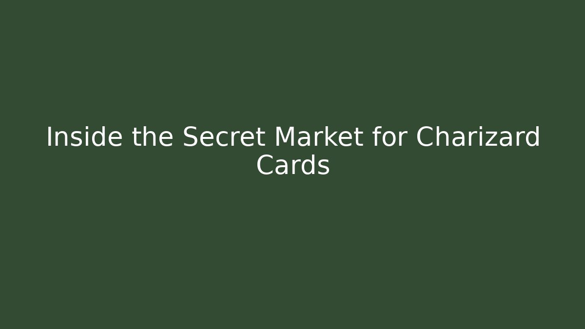 Inside the Secret Market for Charizard Cards
