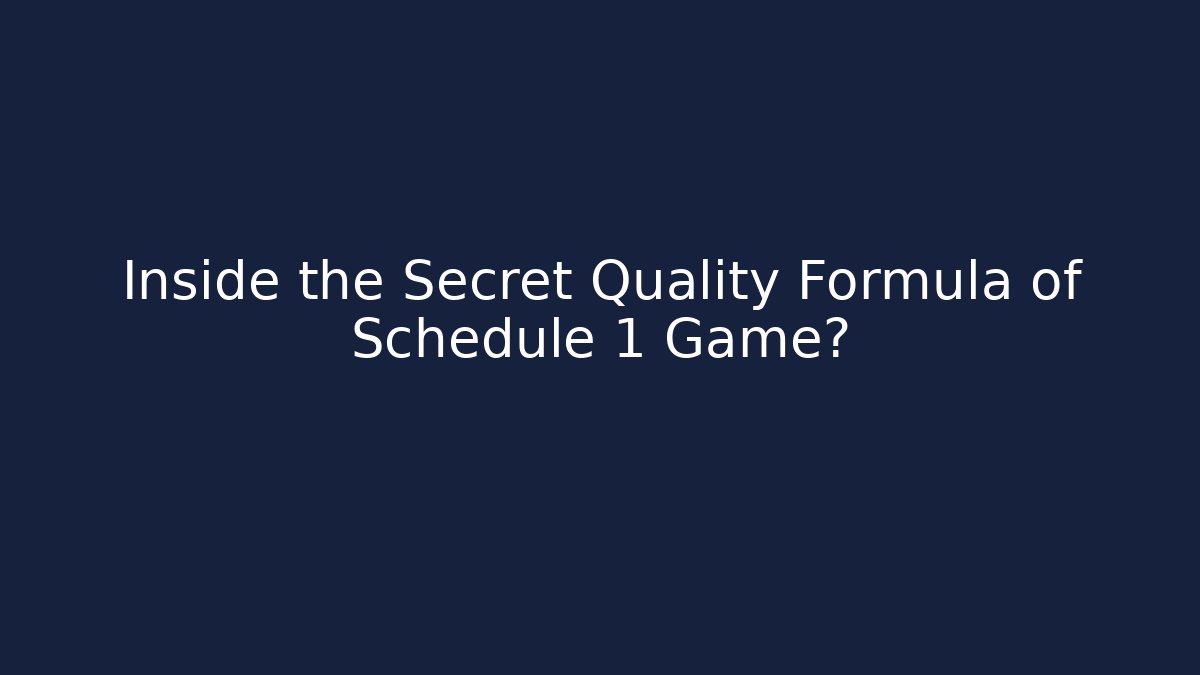 Inside the Secret Quality Formula of Schedule 1 Game?