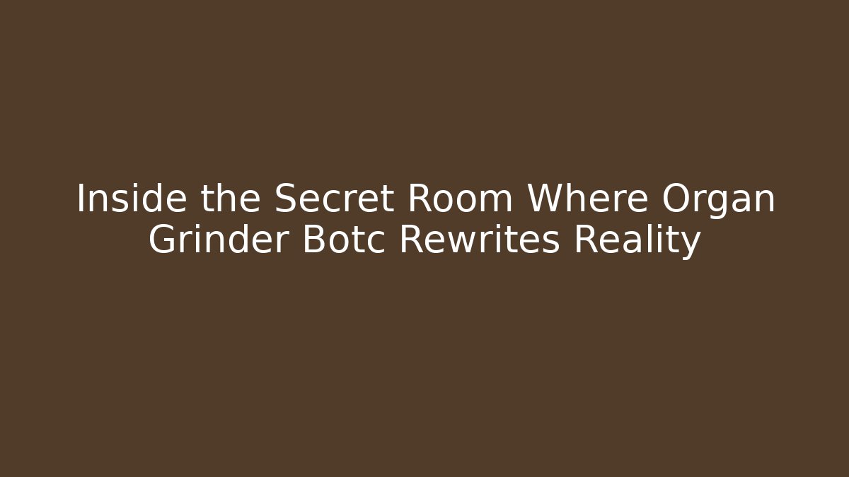 Inside the Secret Room Where Organ Grinder Botc Rewrites Reality