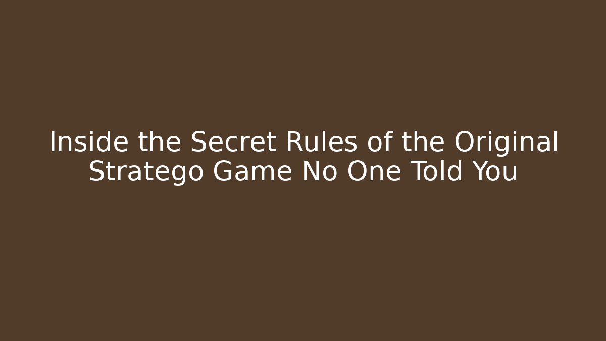 Inside the Secret Rules of the Original Stratego Game No One Told You