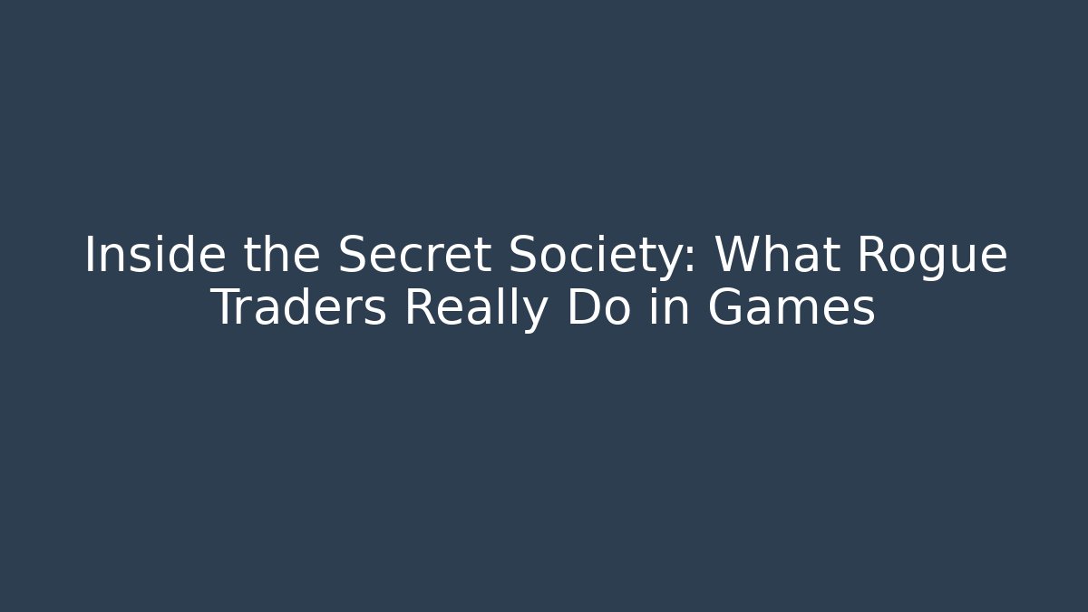 Inside the Secret Society: What Rogue Traders Really Do in Games