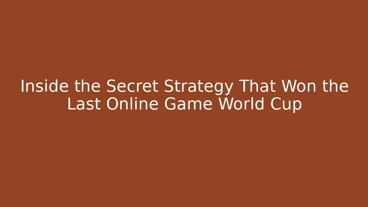 Inside the Secret Strategy That Won the Last Online Game World Cup