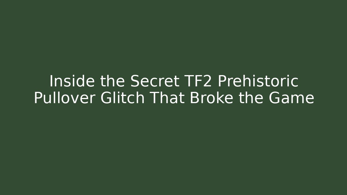 Inside the Secret TF2 Prehistoric Pullover Glitch That Broke the Game