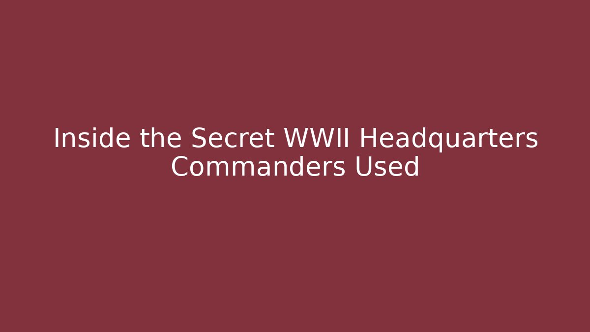 Inside the Secret WWII Headquarters Commanders Used