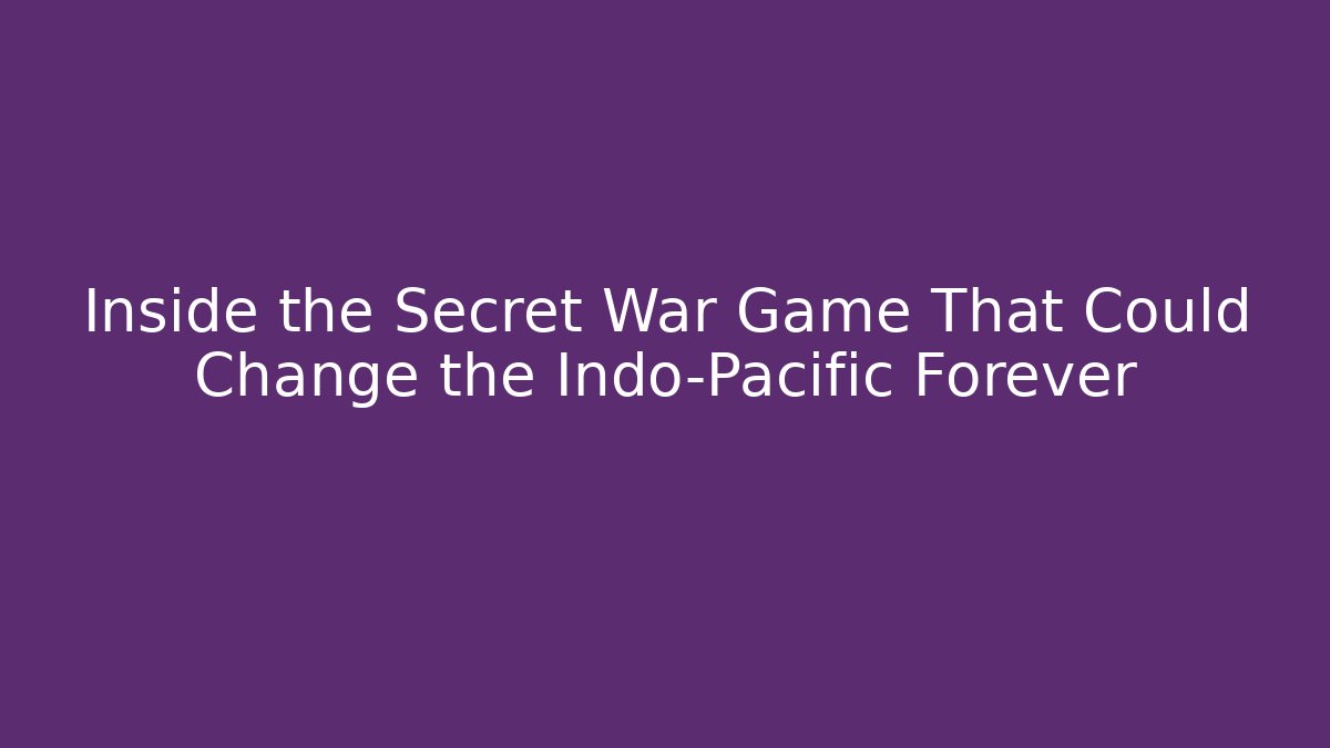 Inside the Secret War Game That Could Change the Indo-Pacific Forever - Critter Realm