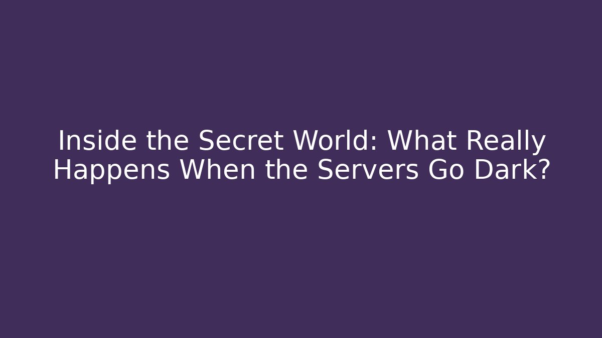 Inside the Secret World: What Really Happens When the Servers Go Dark?
