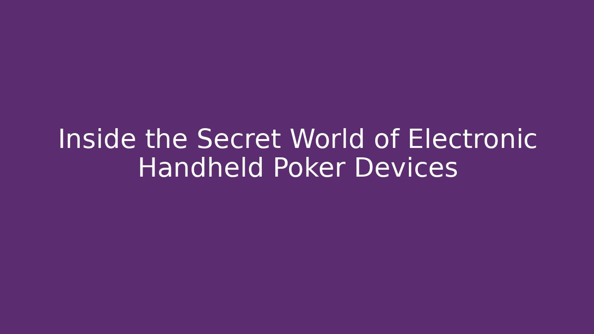 Inside the Secret World of Electronic Handheld Poker Devices