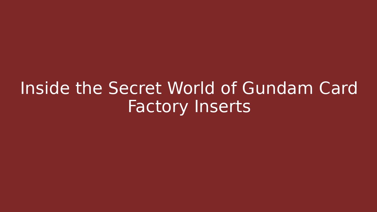 Inside the Secret World of Gundam Card Factory Inserts