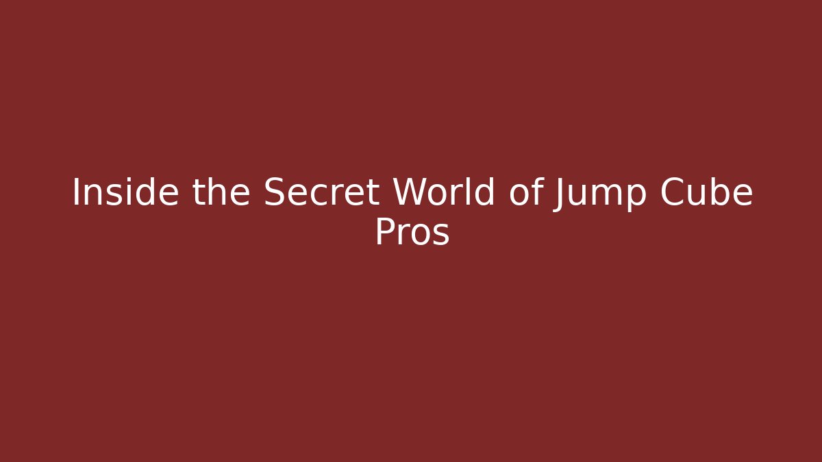 Inside the Secret World of Jump Cube Pros