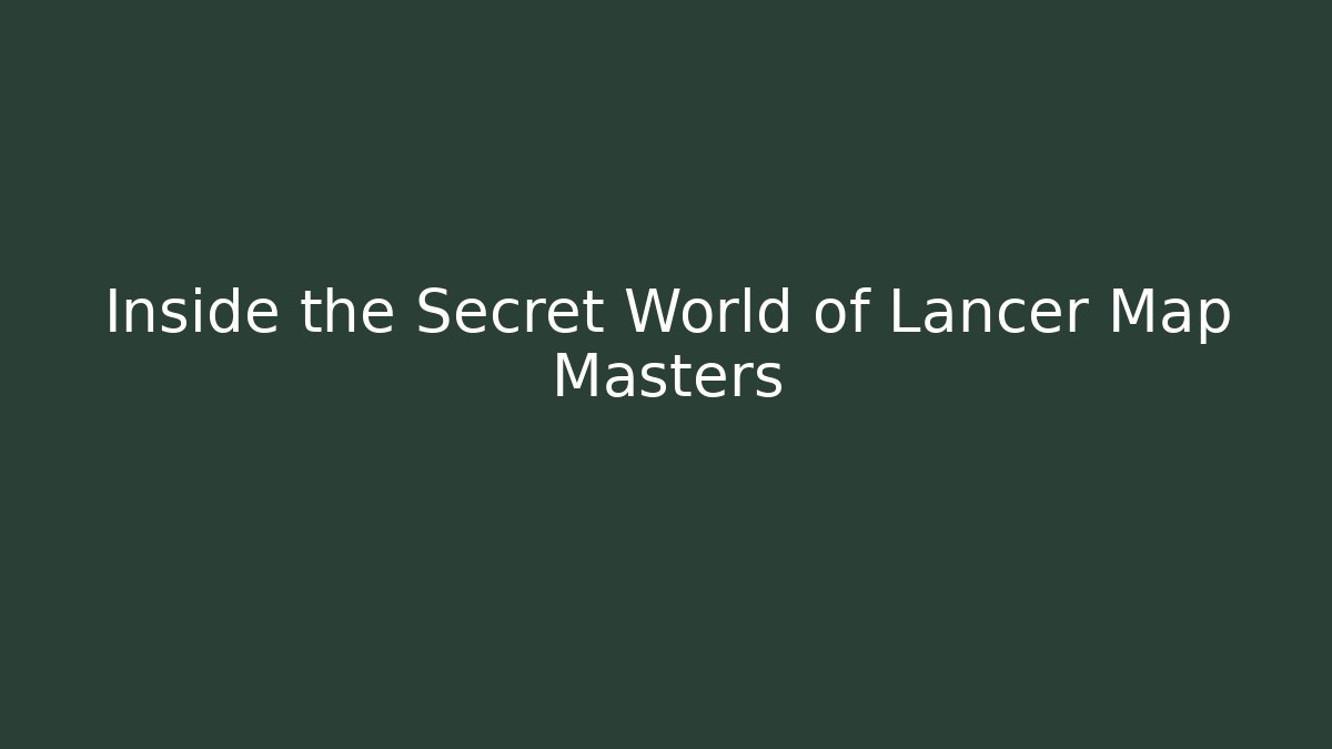 Inside the Secret World of Lancer Map Masters