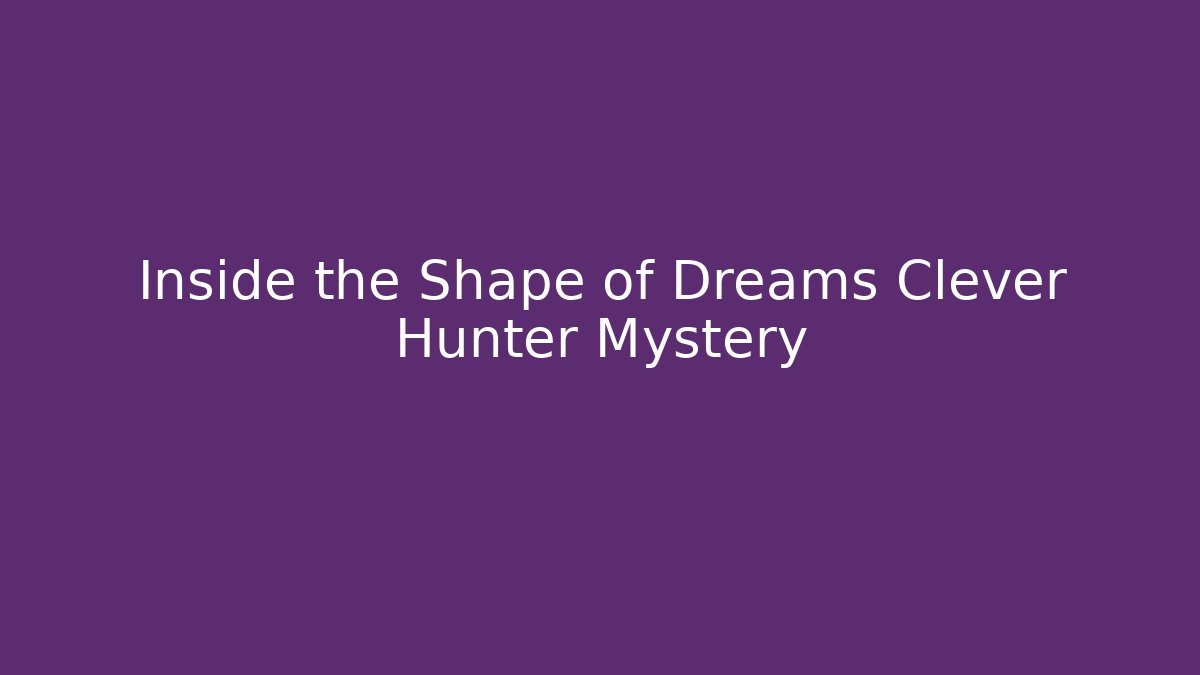 Inside the Shape of Dreams Clever Hunter Mystery