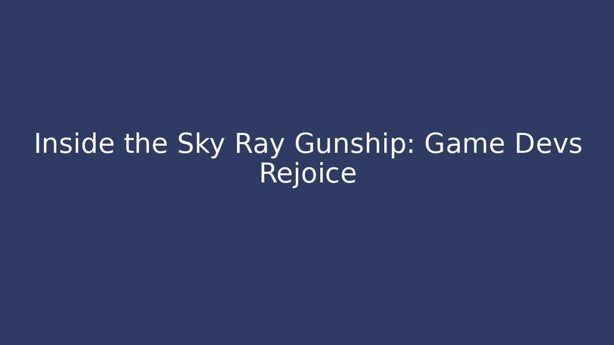 Inside the Sky Ray Gunship: Game Devs Rejoice - Critter Realm
