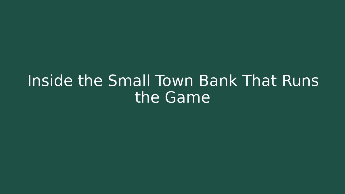 Inside the Small Town Bank That Runs the Game