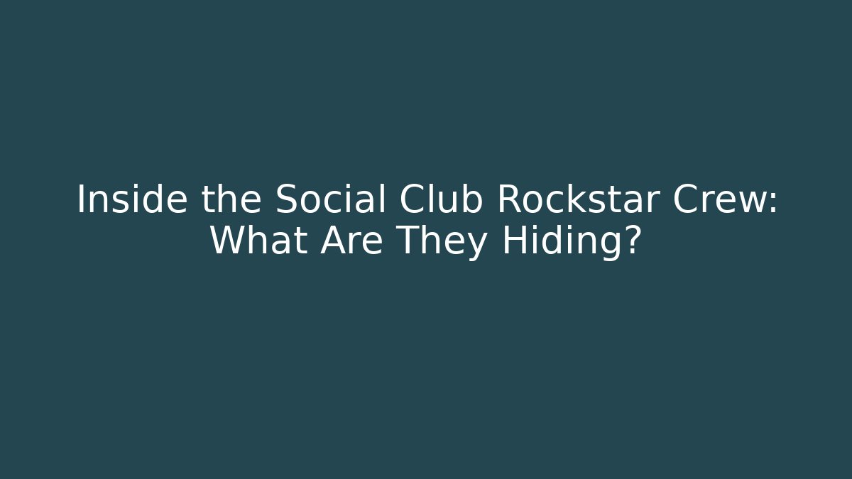 Inside the Social Club Rockstar Crew: What Are They Hiding?