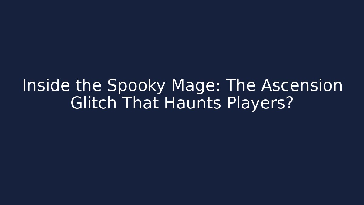 Inside the Spooky Mage: The Ascension Glitch That Haunts Players?