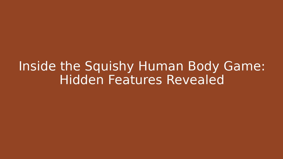 Inside the Squishy Human Body Game: Hidden Features Revealed