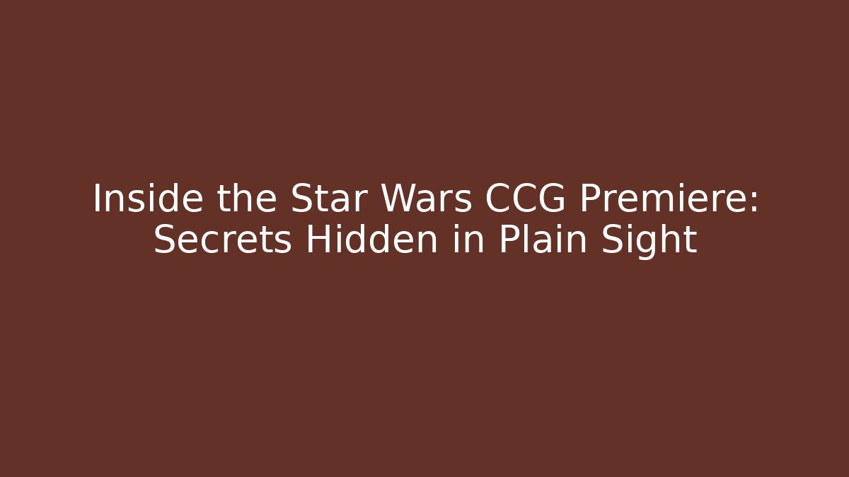 Inside the Star Wars CCG Premiere: Secrets Hidden in Plain Sight