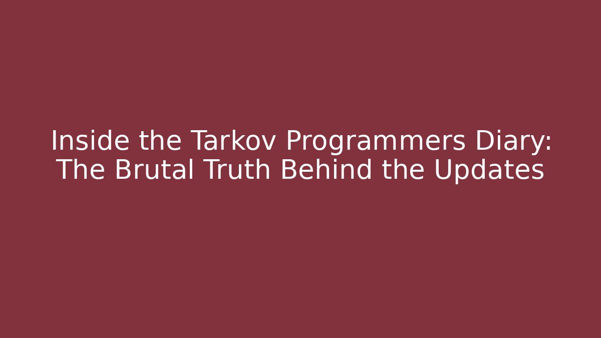 Inside the Tarkov Programmers Diary: The Brutal Truth Behind the Updates