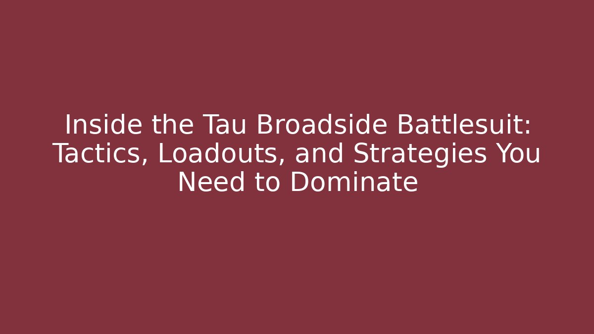 Inside the Tau Broadside Battlesuit: Tactics, Loadouts, and Strategies You Need to Dominate