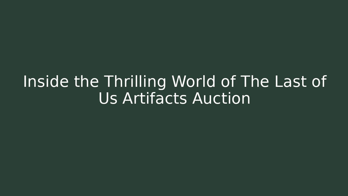 Inside the Thrilling World of The Last of Us Artifacts Auction