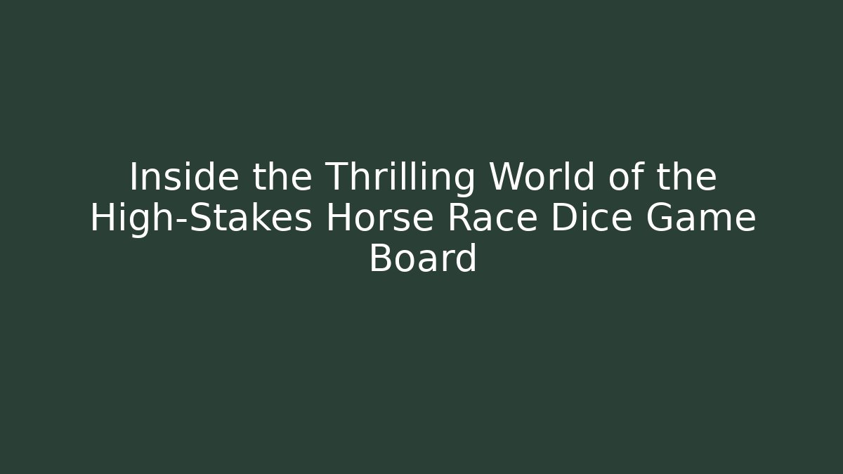 Inside the Thrilling World of the High-Stakes Horse Race Dice Game Board