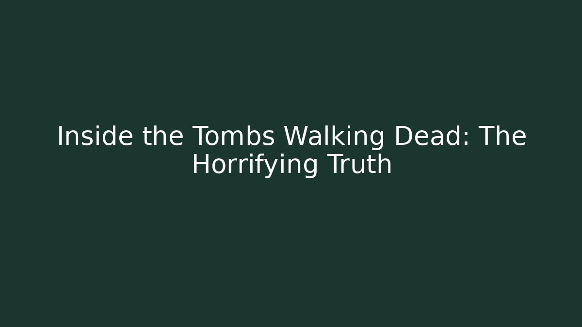 Inside the Tombs Walking Dead: The Horrifying Truth
