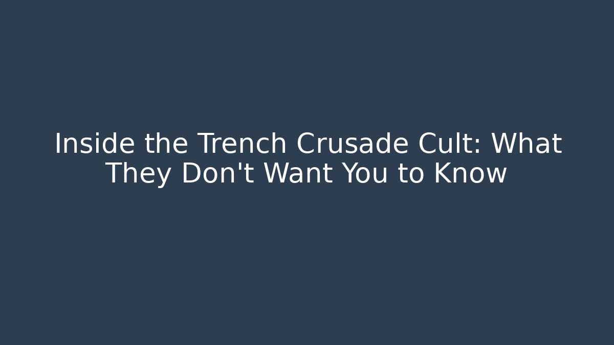 Inside the Trench Crusade Cult: What They Don't Want You to Know