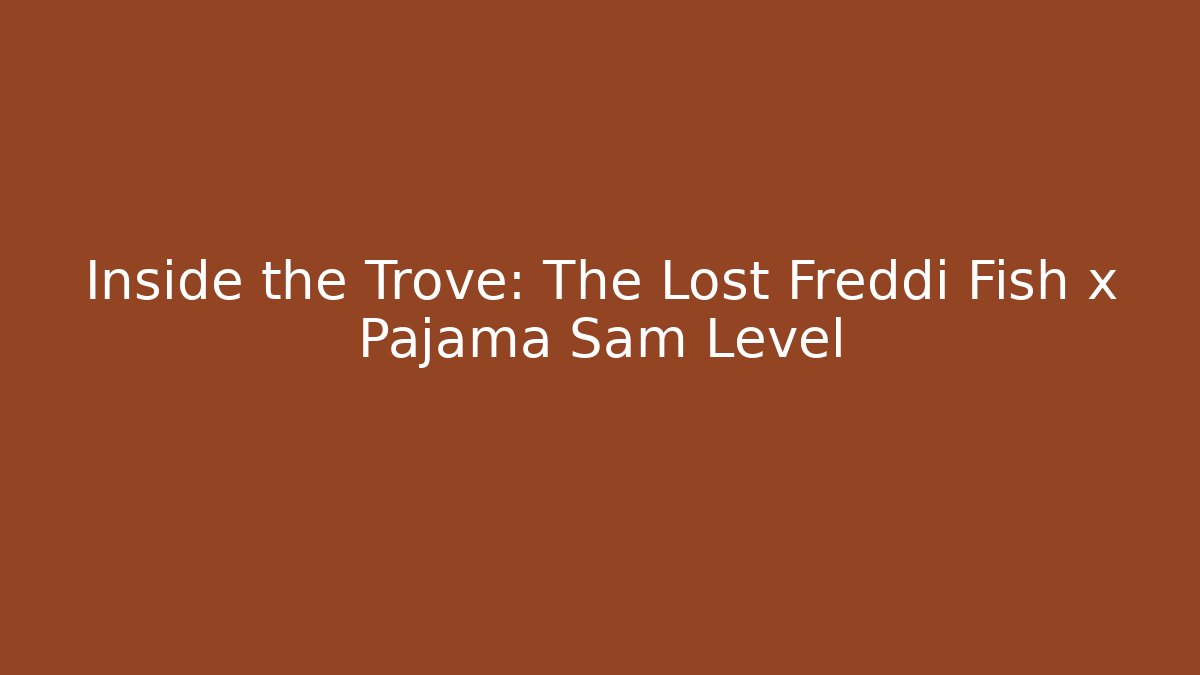 Inside the Trove: The Lost Freddi Fish x Pajama Sam Level