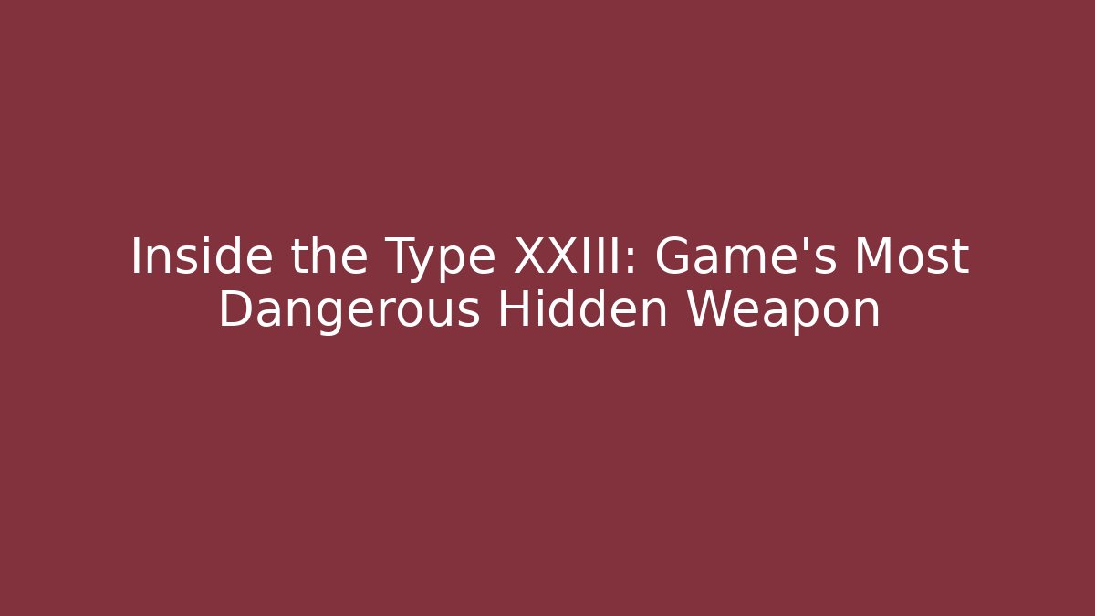 Inside the Type XXIII: Game's Most Dangerous Hidden Weapon