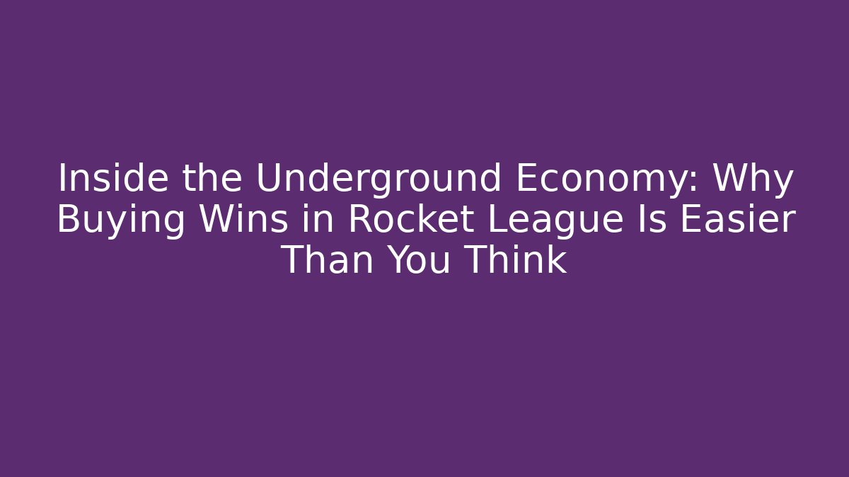 Inside the Underground Economy: Why Buying Wins in Rocket League Is Easier Than You Think
