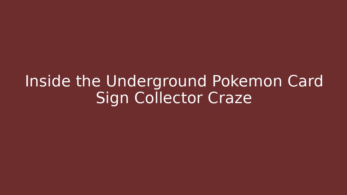 Inside the Underground Pokémon Card Sign Collector Craze