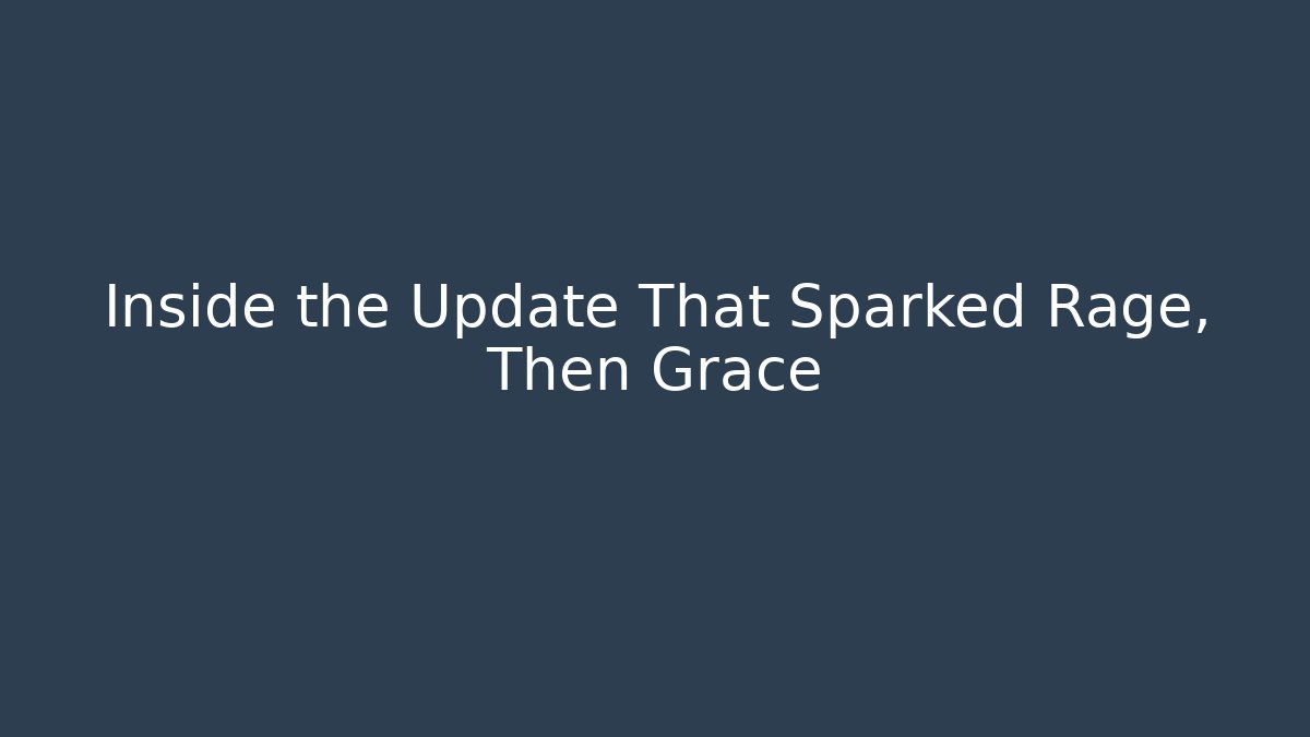 Inside the Update That Sparked Rage, Then Grace