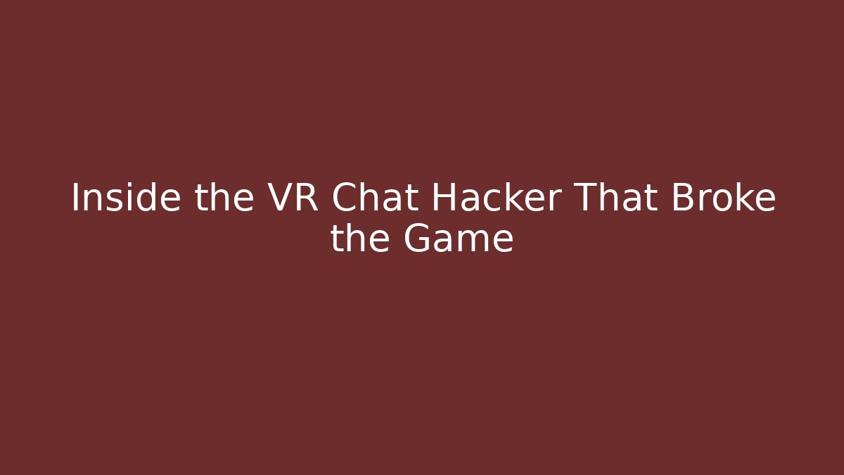 Inside the VR Chat Hacker That Broke the Game