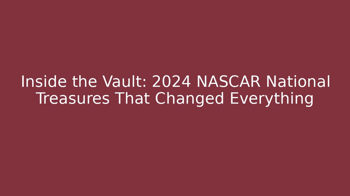 Inside the Vault: 2024 NASCAR National Treasures That Changed Everything