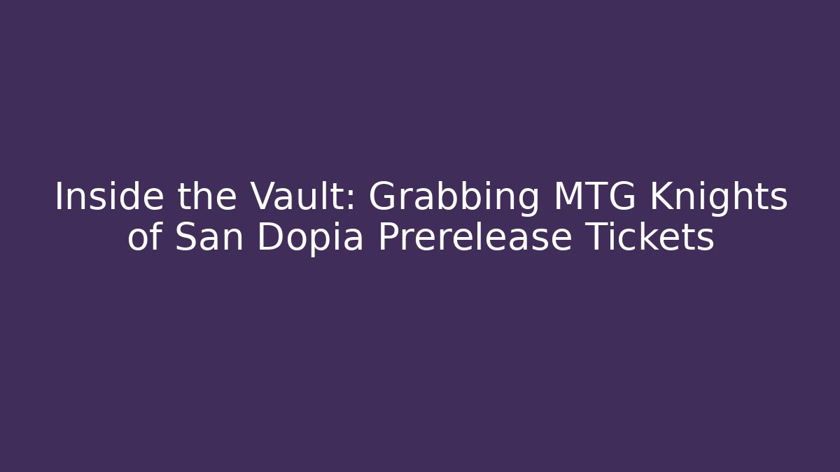 Inside the Vault: Grabbing MTG Knights of San Dopia Prerelease Tickets