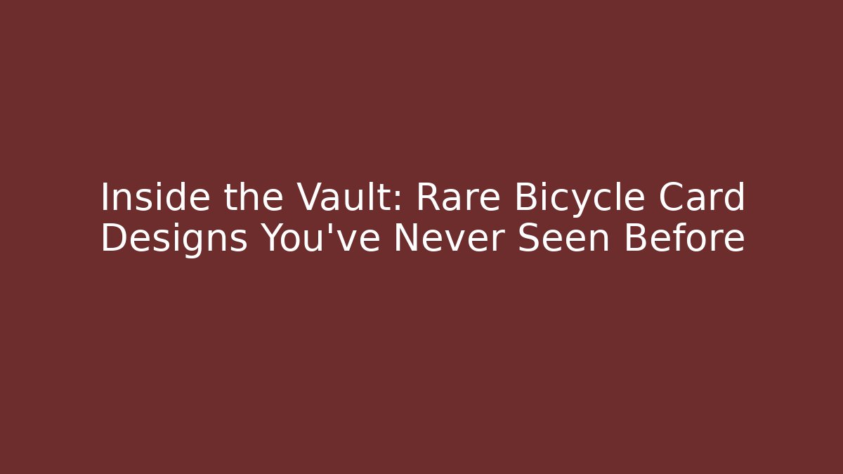 Inside the Vault: Rare Bicycle Card Designs You’ve Never Seen Before