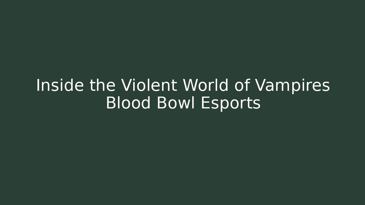 Inside the Violent World of Vampires Blood Bowl Esports