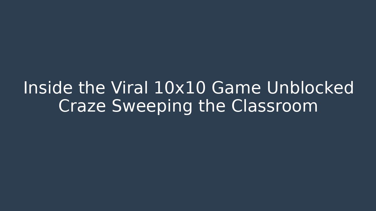 Inside the Viral 10x10 Game Unblocked Craze Sweeping the Classroom - Critter Realm