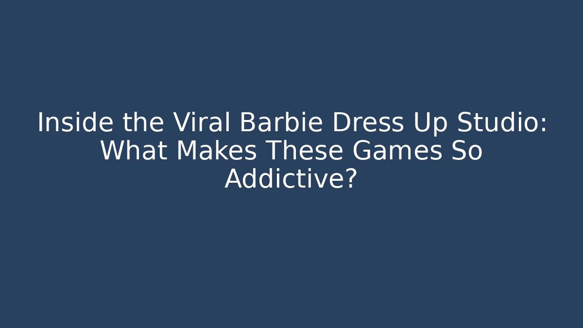 Inside the Viral Barbie Dress Up Studio: What Makes These Games So Addictive?