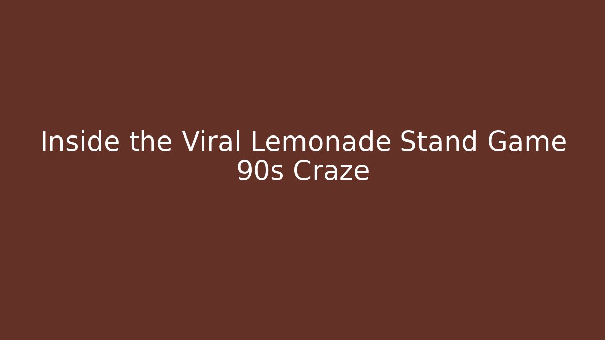 Inside the Viral Lemonade Stand Game 90s Craze
