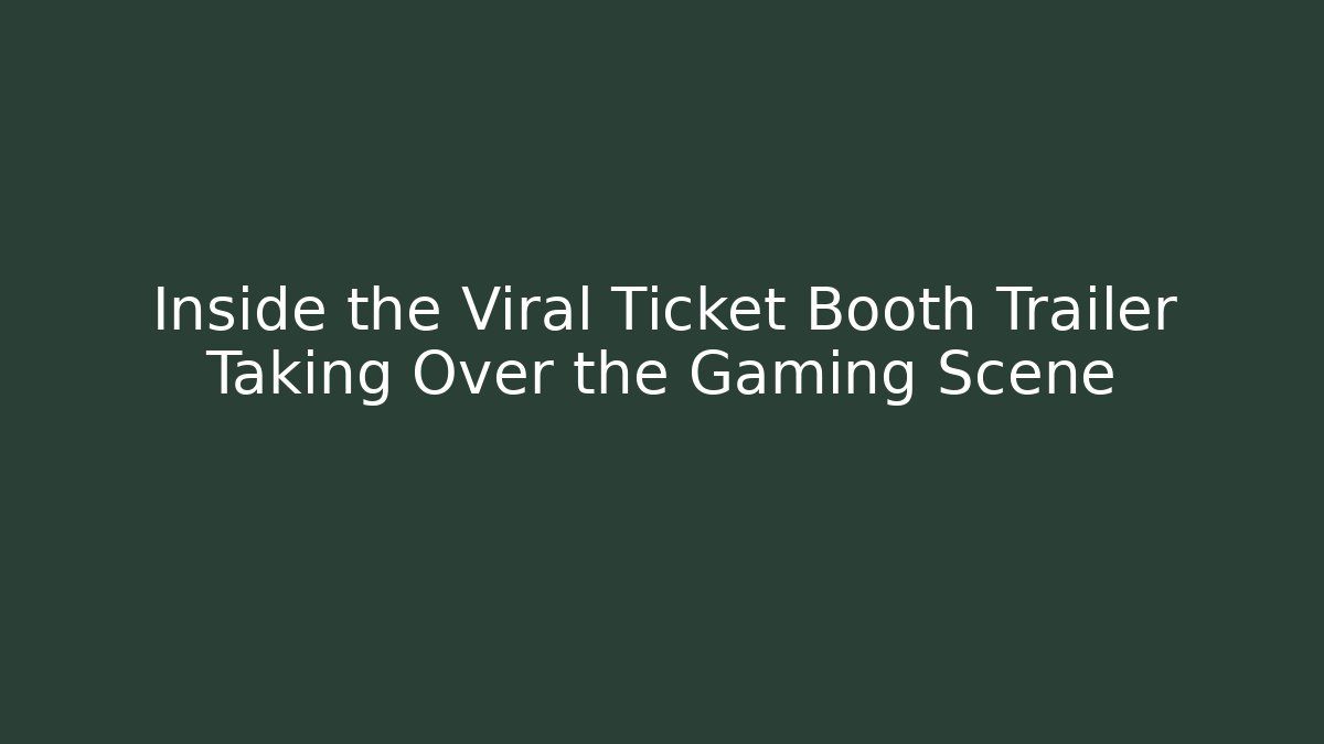 Inside the Viral Ticket Booth Trailer Taking Over the Gaming Scene