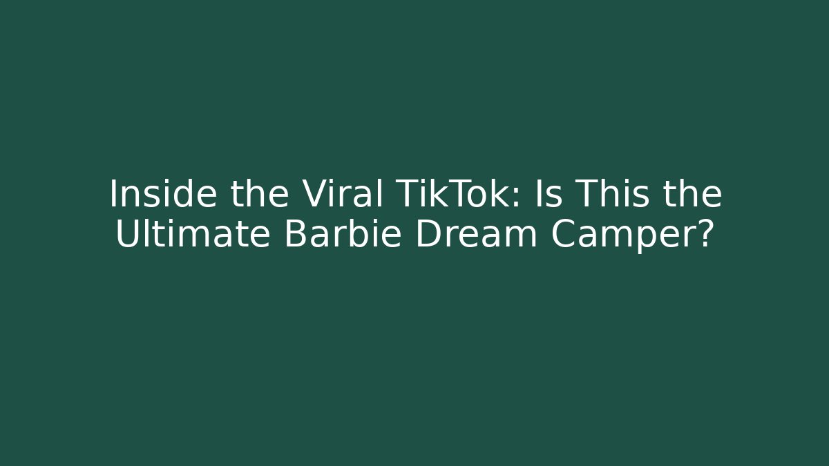 Inside the Viral TikTok: Is This the Ultimate Barbie Dream Camper?