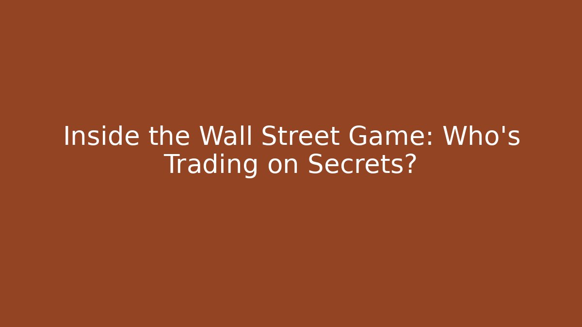 Inside the Wall Street Game: Who's Trading on Secrets?