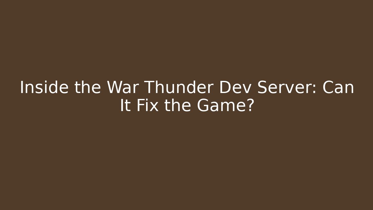 Inside the War Thunder Dev Server: Can It Fix the Game?