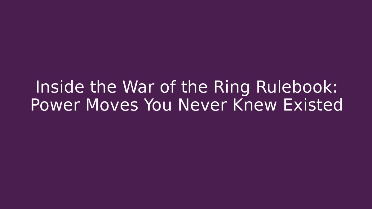 Inside the War of the Ring Rulebook: Power Moves You Never Knew Existed