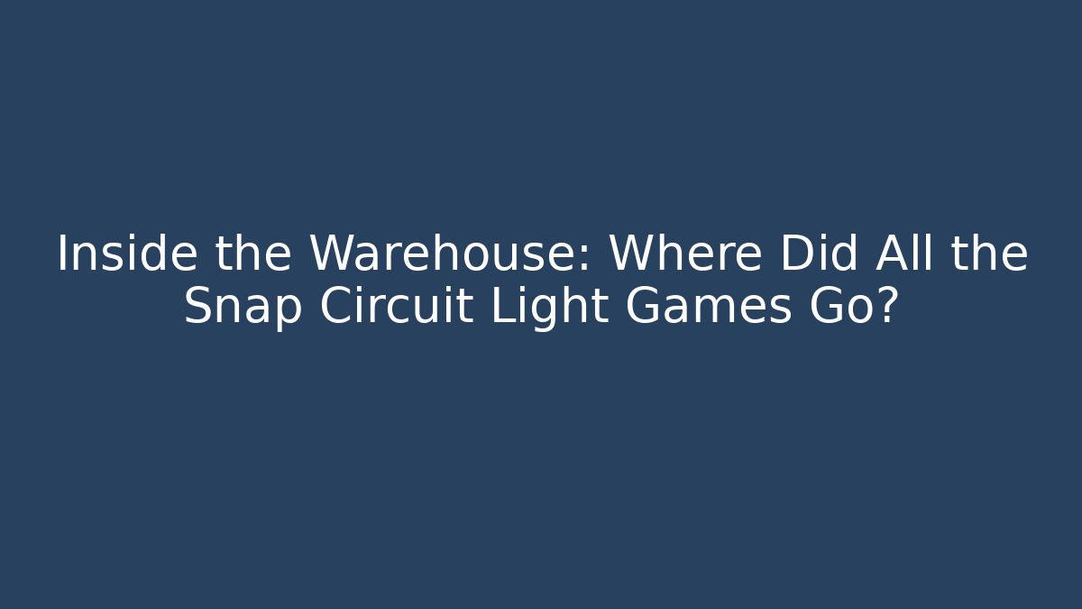 Inside the Warehouse: Where Did All the Snap Circuit Light Games Go?
