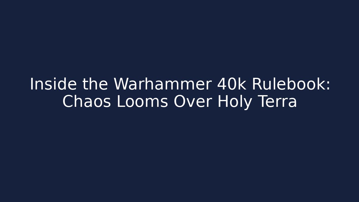 Inside the Warhammer 40k Rulebook: Chaos Looms Over Holy Terra
